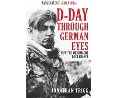 KNYGA Jonathan Trigg D-Day Through German Eyes, How the Wehrmacht Lost France