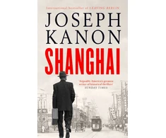 KNYGA Joseph Kanon Shanghai, A gripping new wartime thriller from 'the most accomplished spy novelist working today' (Sunday Times)