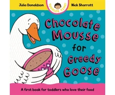 KNYGA Julia Donaldson Chocolate Mousse for Greedy Goose, A first book for toddlers who love their food