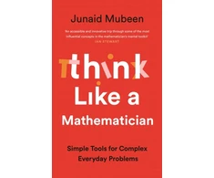 KNYGA Junaid Mubeen Think Like a Mathematician, Simple Tools for Complex Everyday Problems