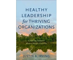 KNYGA Justin A Irving Healthy Leadership for Thriving Organizations – Creating Contexts Where People Flourish