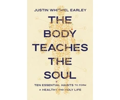 KNYGA Justin Whitmel Earley Body Teaches the Soul, Ten Essential Habits to Form a Healthy and Holy Life