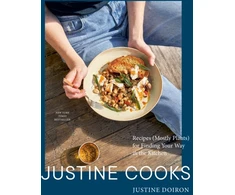 KNYGA Justine Doiron Justine Cooks: A Cookbook, Recipes (Mostly Plants) for Finding Your Way in the Kitchen