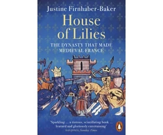 KNYGA Justine Firnhaber Baker House of Lilies, The Dynasty that Made Medieval France