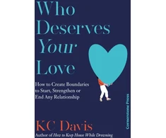 KNYGA K C Davis Who Deserves Your Love, How to Create Boundaries to Start, Strengthen or End Any Relationship
