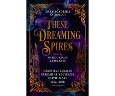 KNYGA KANE, PAUL ET AL These Dreaming Spires: A Dark Academia Anthology