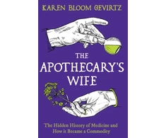 KNYGA Karen Bloom Gevirtz Apothecary's Wife, The Hidden History of Medicine and How It Became a Commodity