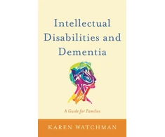KNYGA Karen Watchman Intellectual Disabilities and Dementia, A Guide for Families