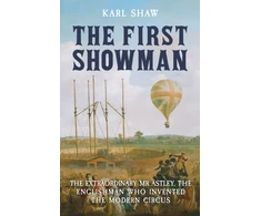 KNYGA Karl Shaw First Showman, The Extraordinary Mr Astley, The Englishman Who Invented the Modern Circus