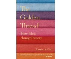 KNYGA Kassia St Clair Clair Kassia St Golden Thread: How Fabric Changed History