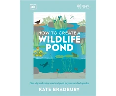 KNYGA Kate Bradbury Bradbury Kate RHS How to Create a Wildlife Pond: Plan, Dig, and Enjoy a Natural Pond in Your Own Back Garden
