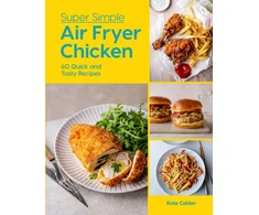 KNYGA Kate Calder Super Simple Air Fryer Chicken, 60 Quick and Tasty Recipes