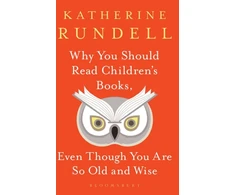 KNYGA Katherine Rundell Rundell Katherine Why You Should Read Children's Books, Even Though You Are So Old and Wise