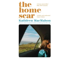 KNYGA Kathleen Macmahon Home Scar, From the Women’s Prize-longlisted author of Nothing But Mėlyna Sky