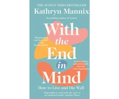 KNYGA Kathryn Mannix Mannix Kathryn With the End in Mind: How to Live and Die Well