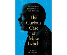 KNYGA Katie Prescott Curious Case of Mike Lynch, The Improbable Life &amp; Death of a Tech Billionaire