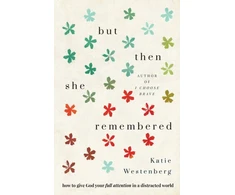KNYGA Katie Westenberg But Then She Remembered – How to Give God Your Full Attention in a Distracted World