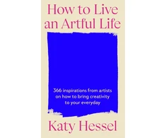 KNYGA Katy Hessel How To Live An Artful Life, 366 Inspirations from Artists on how to Bring Creativity to Your Everyday