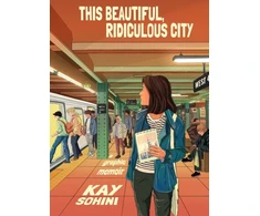 KNYGA Kay Sohini This Beautiful, Ridiculous City, A Graphic Memoir