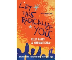 KNYGA Kelly Hayes Let This Radicalize You, The Revolution of Rescue and Reciprocal Care