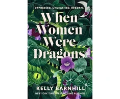 KNYGA Kelly Regan Barnhill When Women Were Dragons, an enduring, feminist novel from New York Times bestselling author, Kelly Barnhill