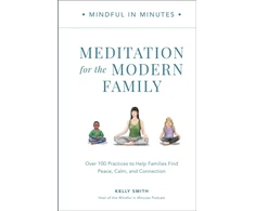 KNYGA Kelly Smith Mindful in Minutes: Meditation for the Modern Family, Over 100 Practices to Help Families Find Peace, Calm, and Connection