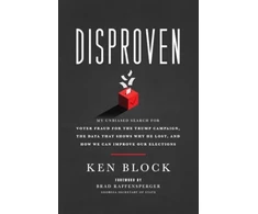 KNYGA Ken Block Disproven, My Unbiased Search for Voter Fraud for the Trump Campaign, the Data that Shows Why He Lost, and How We Can Improve Our Elections