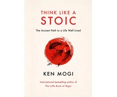 KNYGA Ken Mogi Think Like a Stoic, The Ancient Path to a Life Well Lived