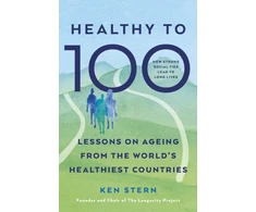 KNYGA Ken Stern Healthy to 100, Lessons from Five Countries That Have Transformed Healthy Ageing
