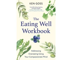 KNYGA Kenneth Goss Eating Well Workbook, Addressing Overeating Using Your Compassionate Mind