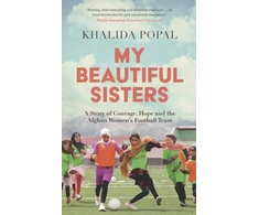 KNYGA Khalida Popal Popal Khalida My Beautiful Sisters: A Story of Courage, Hope and the Afghan Women’s Football Team