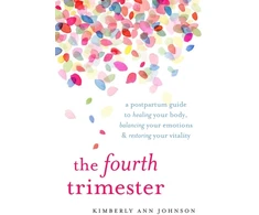 KNYGA Kimberly Ann Johnson Fourth Trimester, A Postpartum Guide to Your Body, Balancing Your Emotions, and Restoring Your Vitality