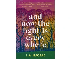 KNYGA L A Macrae And Now the Light is Everywhere, A stunning debut novel of family secrets and redemption