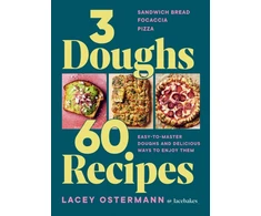 KNYGA Lacey Ostermann Ostermann Lacey 3 Doughs, 60 Recipes: Sandwich Bread, Focaccia, Pizza – Easy-to-master Doughs and Delicious Ways to Enjoy Them
