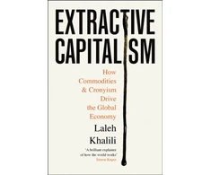 KNYGA Laleh Khalili Khalili Laleh Extractive Capitalism: How Commodities and Cronyism Drive the Global Economy