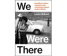 KNYGA Lanre Bakare Bakare Lanre We Were There: How Juodas culture, resistance and community shaped modern Britain