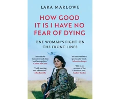 KNYGA Lara Marlowe How Good It Is I have No Fear of Dying, One Woman's Fight on the Front Lines