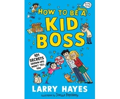 KNYGA Larry Hayes How to be a Kid Boss: 101 Secrets Grown-ups Won't Tell You