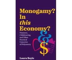 KNYGA Laura Boyle Monogamy? In this Economy?, Finances, Childrearing, and Other Practical Concerns of Polyamory