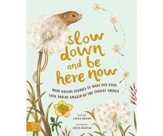 KNYGA Laura Brand Slow Down and Be Here Now, More Nature Stories to Make You Stop, Look and Be Amazed by the Tiniest Things
