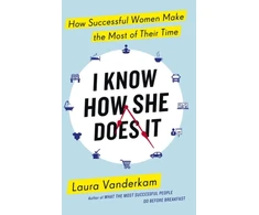 KNYGA Laura Vanderkam I Know How She Does It, How Successful Women Make the Most of their Time