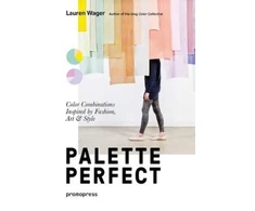 KNYGA Lauren Wager Wager Lauren Palette Perfect: Color Combinations Inspired by Fashion, Art &amp; Style