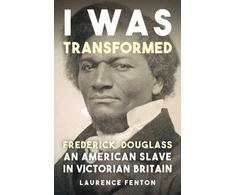 KNYGA Laurence Fenton I Was Transformed' Frederick Douglass, An American Slave in Victorian Britain
