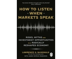 KNYGA Lawrence Mcdonald How to Listen When Markets Speak, Risks, Myths and Investment Opportunities in a Radically Reshaped Economy