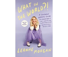 KNYGA Leanne Morgan What in the World?!, A Southern Woman's Guide to Laughing at Life's Unexpected Curveballs and Beautiful Blessings
