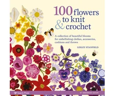 KNYGA Lesley Stanfield Stanfield Lesley 100 Flowers to Knit &amp; Crochet (new edition): A Collection of Beautiful Blooms for Embellishing Clothes, Accessories, Cushions and Throws