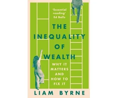 KNYGA Liam Byrne Inequality of Wealth, Why it Matters and How to Fix it