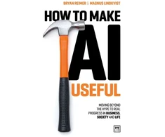KNYGA Lindkvist, Magnus; Reimer, Bryan How to Make AI Useful: Moving beyond the hype ?to real progress in business, society and life