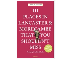 KNYGA Lindsay Sutton 111 Places in Lancaster and Morecambe That You Shouldn't Miss