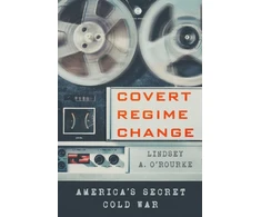 KNYGA Lindsey A Orourke Covert Regime Change